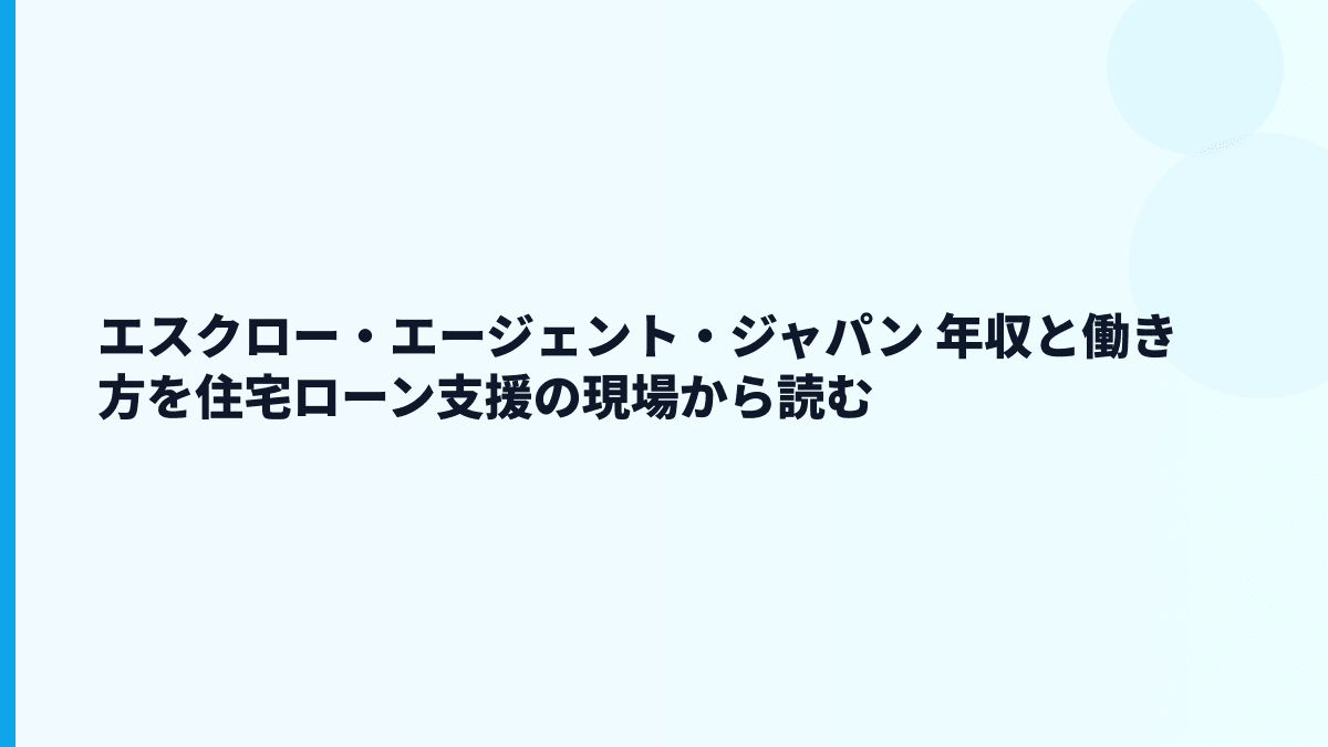 エスクロー・エージェント・ジャパン 年収と働き方を住宅ローン・不動産支援から読む