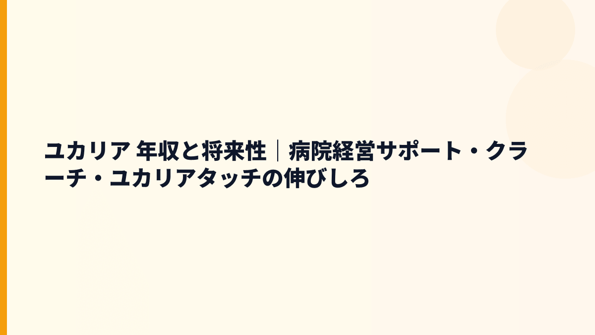 ユカリア 年収と将来性｜病院経営サポート・クラーチ・ユカリアタッチの伸びしろ