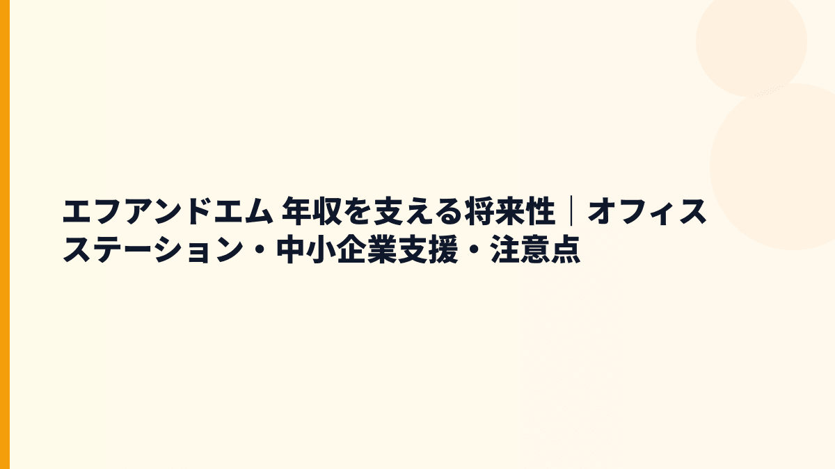 エフアンドエム 年収を支える将来性｜オフィスステーション・中小企業支援・注意点