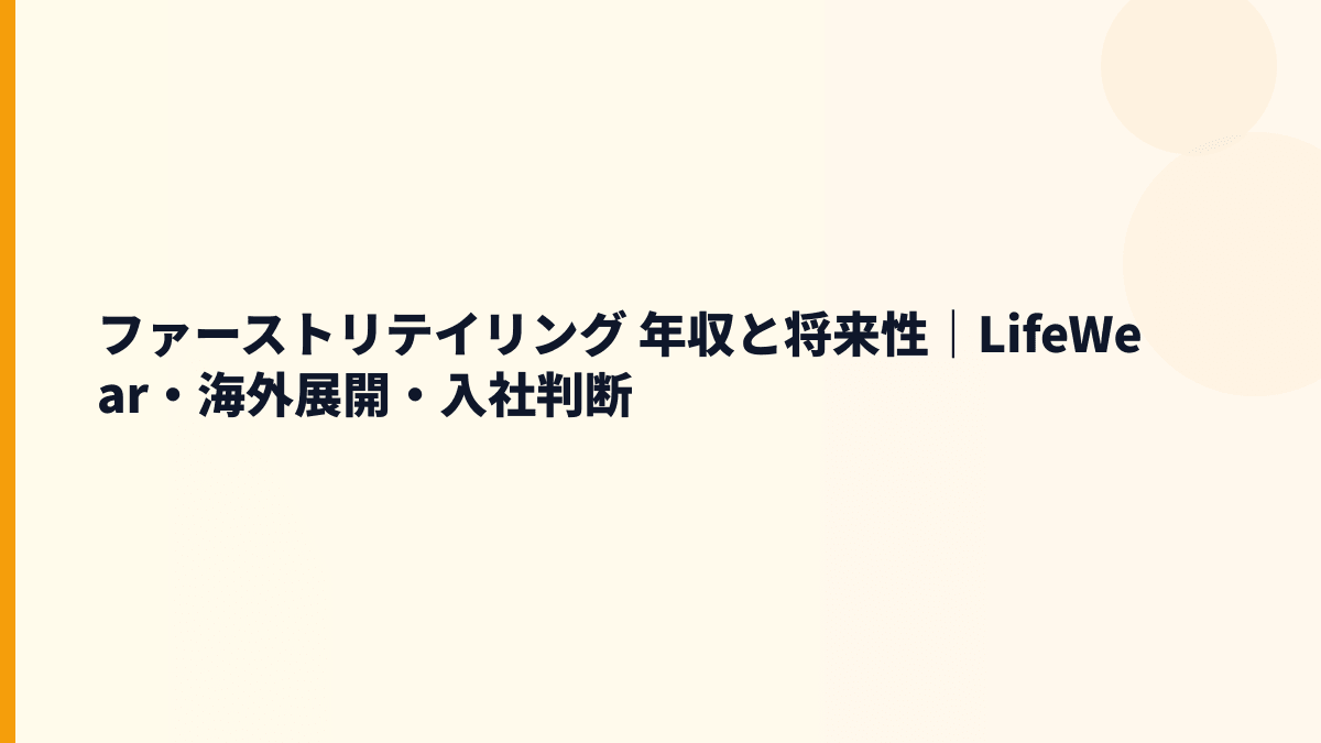 ファーストリテイリング 年収と将来性｜LifeWear・海外展開・入社判断
