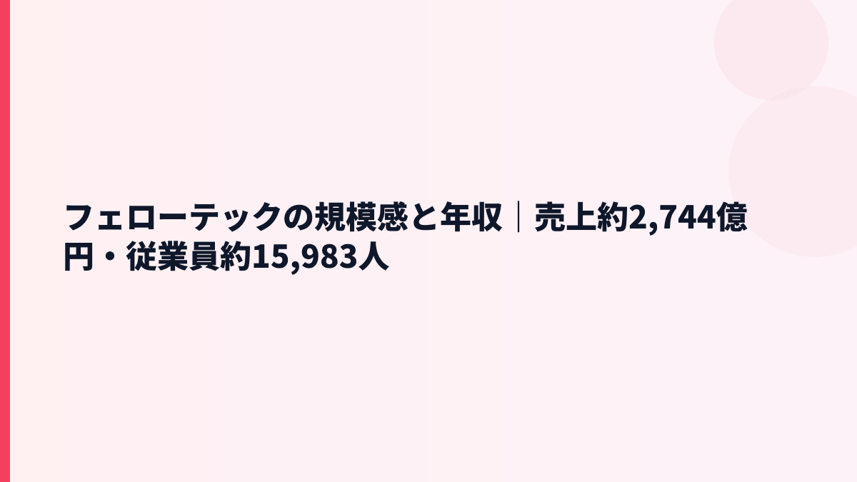 フェローテックの規模感と年収｜売上約2,744億円・従業員約15,983人