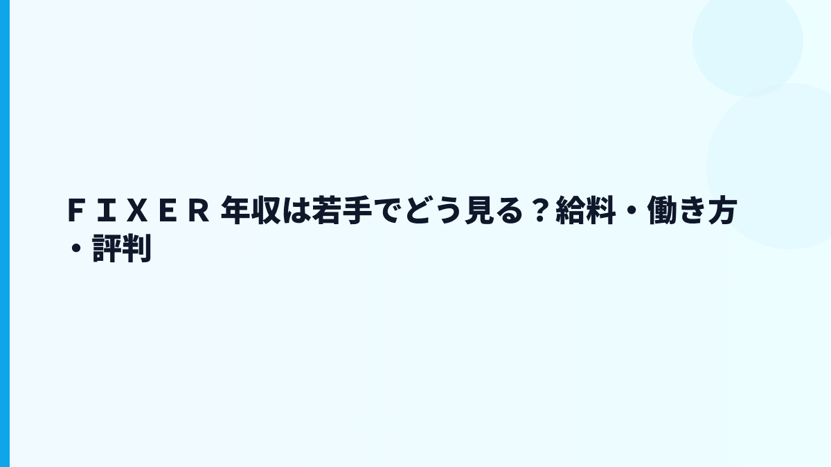 ＦＩＸＥＲ 年収は若手でどう見る？給料・働き方・評判
