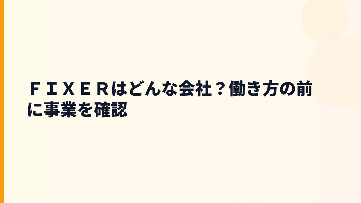 ＦＩＸＥＲはどんな会社？働き方の前に事業を確認