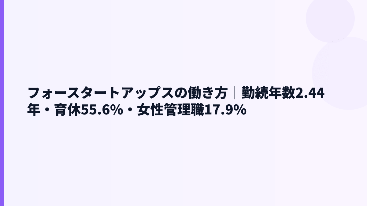 フォースタートアップスの働き方｜勤続2.44年・育休55.6%・女性管理職17.9%