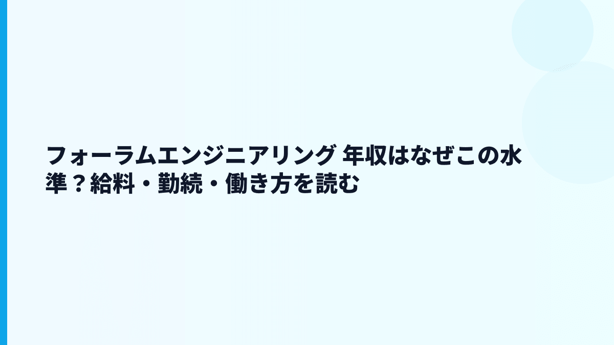 フォーラムエンジニアリング 年収はなぜこの水準？給料・勤続・働き方を読む