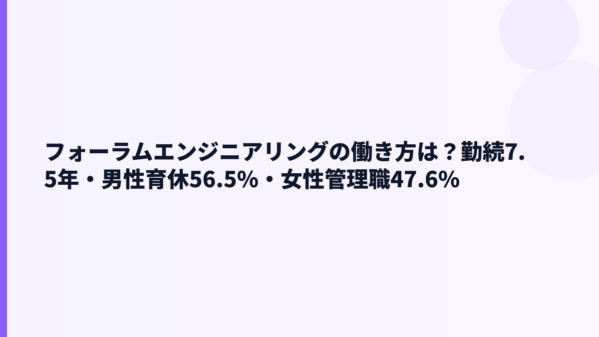 フォーラムエンジニアリングの働き方は？勤続7.5年・男性育休56.5%・女性管理職47.6%