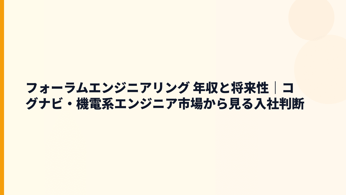 フォーラムエンジニアリング 年収と将来性｜コグナビ・機電系エンジニア市場から見る入社判断
