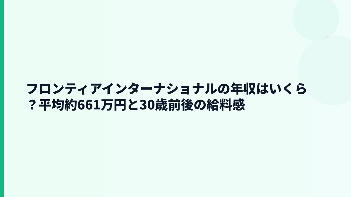 フロンティアインターナショナルの年収はいくら？平均約661万円と30歳前後の給料感