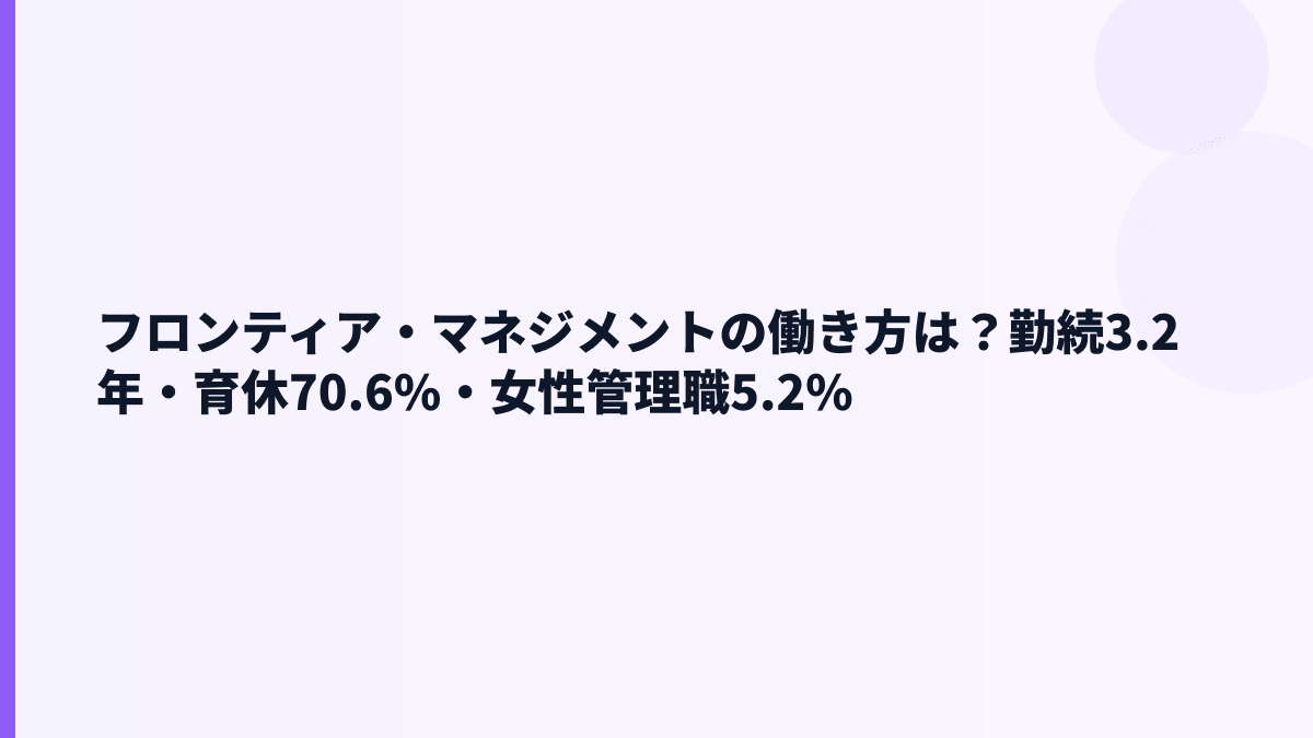 フロンティア・マネジメントの働き方は？勤続3.2年・育休70.6%・女性管理職5.2%