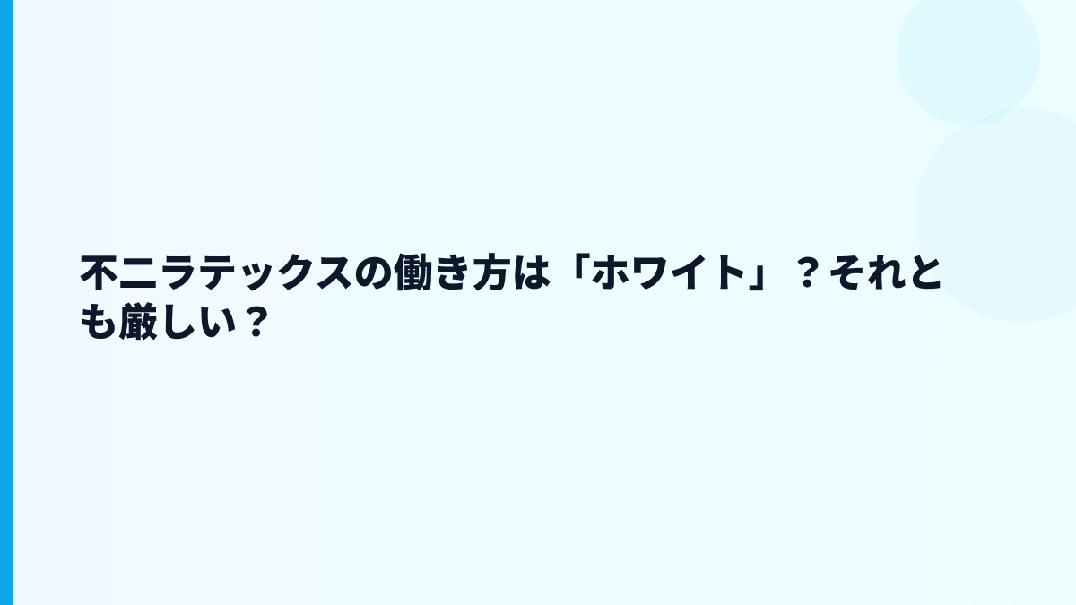 不二ラテックスの働き方は「ホワイト」？それとも厳しい？