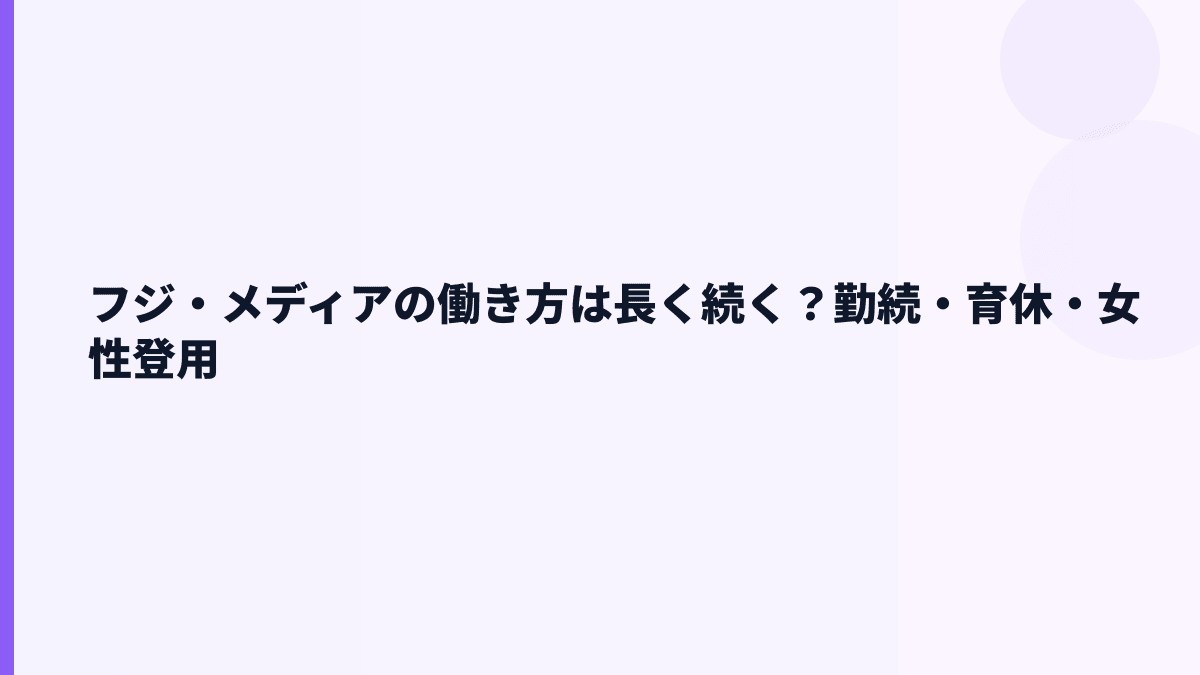 フジ・メディアの働き方は長く続く？勤続・育休・女性登用