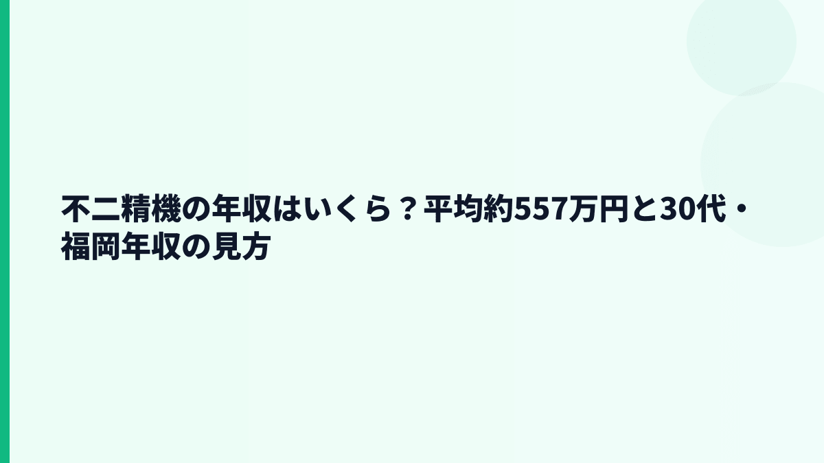 不二精機の年収はいくら？平均約557万円と30代・福岡年収の見方