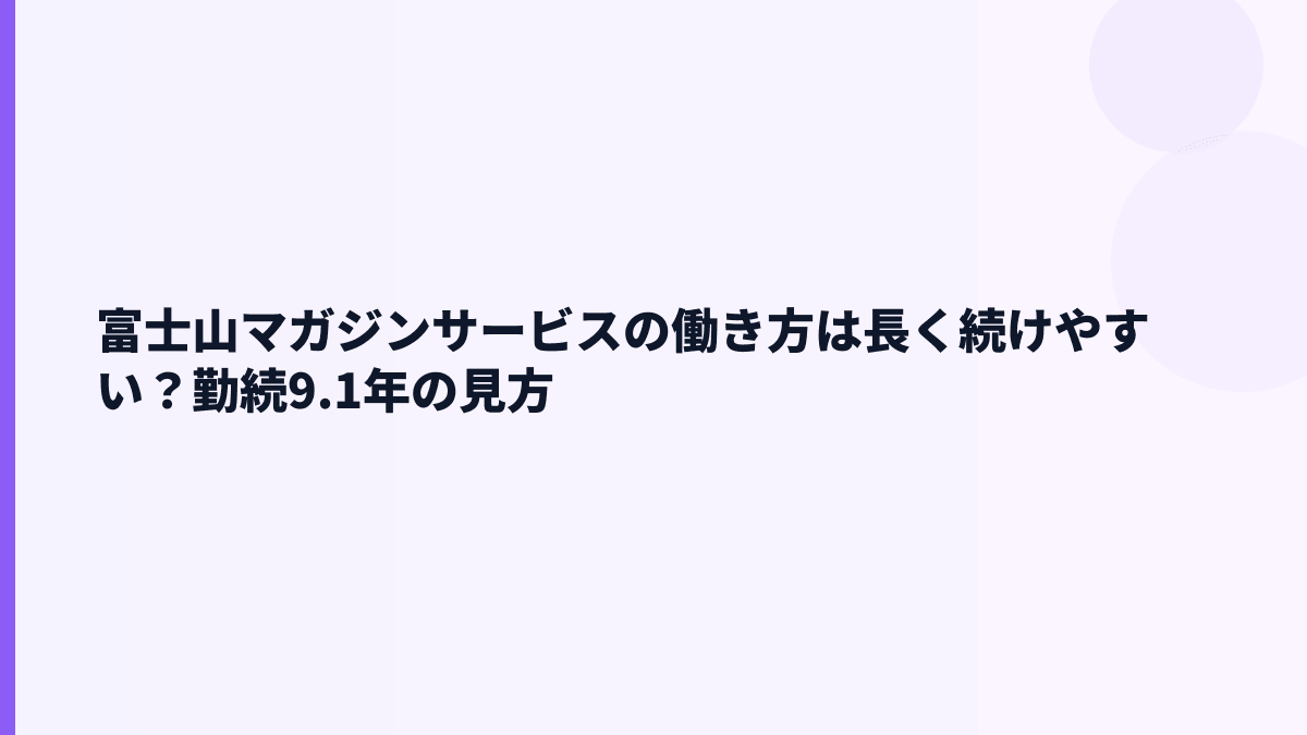 富士山マガジンサービスの働き方は長く続けやすい？勤続9.1年の見方