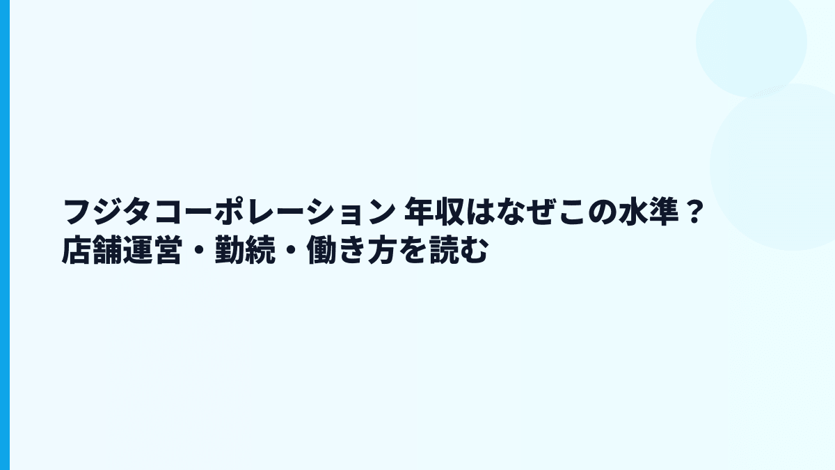 フジタコーポレーション 年収はなぜこの水準？店舗運営・勤続・働き方を読む