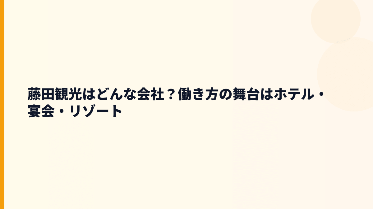 藤田観光はどんな会社？働き方の舞台はホテル・宴会・リゾート