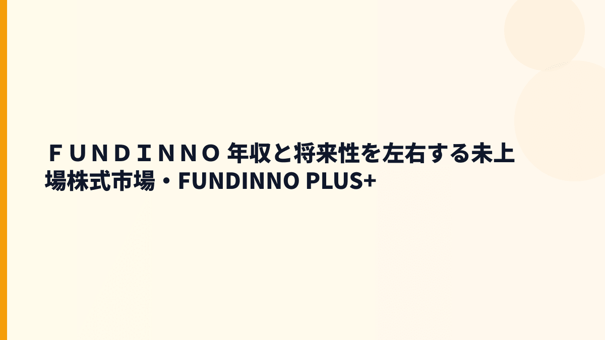 ＦＵＮＤＩＮＮＯ 年収と将来性を左右する未上場株式市場・FUNDINNO PLUS+