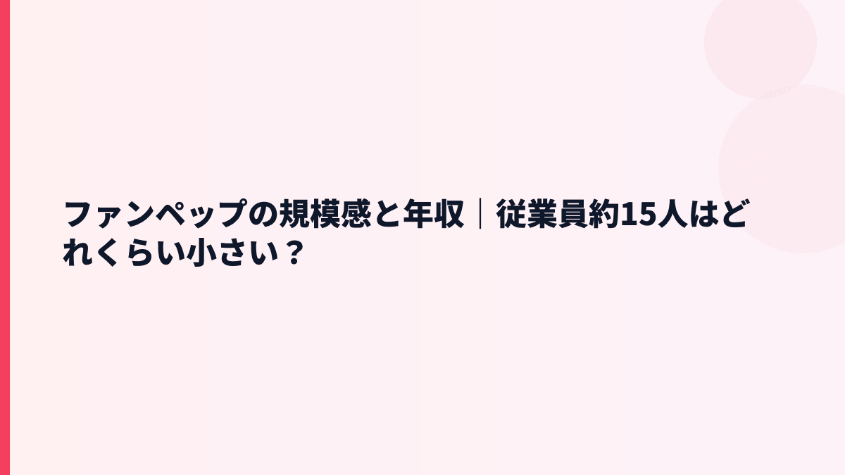 ファンペップの規模感と年収｜従業員約15人はどれくらい小さい？