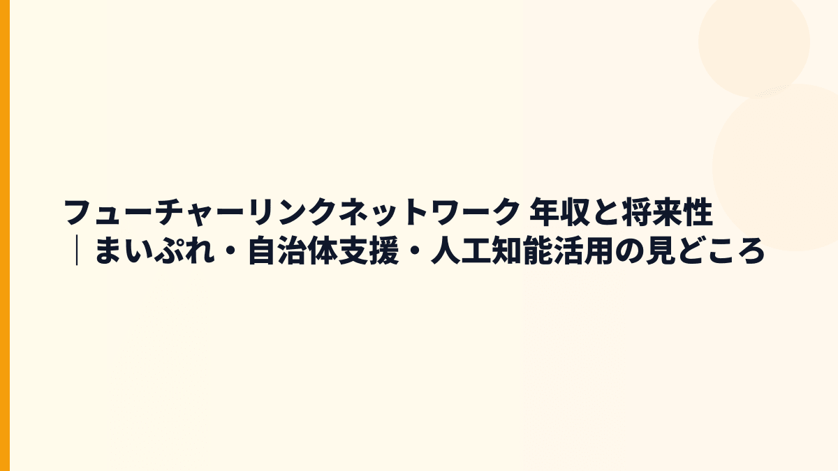フューチャーリンクネットワーク 年収と将来性｜まいぷれ・ふるさと納税支援の伸びしろ