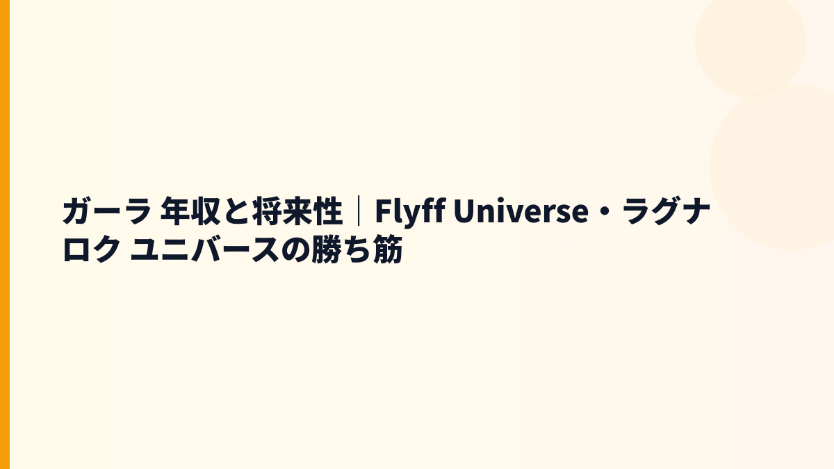 ガーラ 年収と将来性｜Flyff Universe・ラグナロク ユニバースの勝ち筋