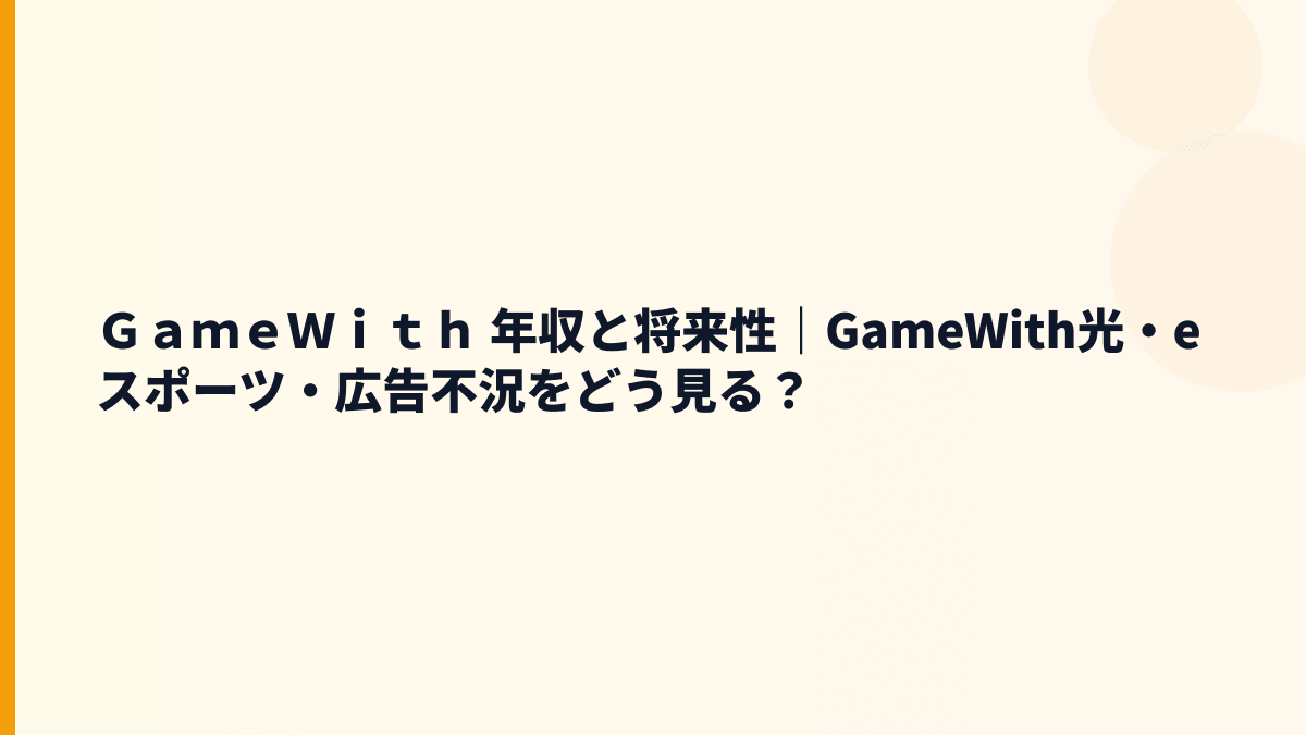 ＧａｍｅＷｉｔｈ 年収と将来性｜GameWith光・eスポーツ・広告不況をどう見る？