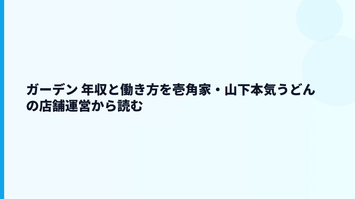 ガーデン 年収と働き方を壱角家・山下本気うどんの店舗運営から読む