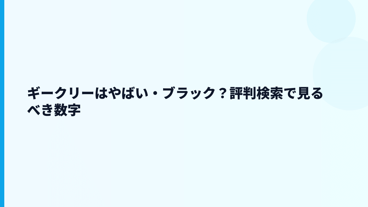 ギークリーはやばい・ブラック？評判検索で見るべき数字