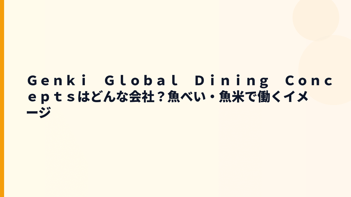 Ｇｅｎｋｉ　Ｇｌｏｂａｌ　Ｄｉｎｉｎｇ　Ｃｏｎｃｅｐｔｓはどんな会社？魚べい・魚米で働くイメージ