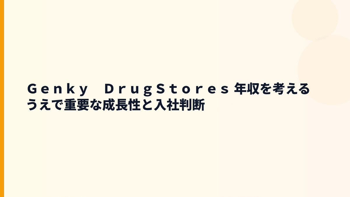 Ｇｅｎｋｙ　ＤｒｕｇＳｔｏｒｅｓ 年収を考えるうえで重要な成長性と入社判断