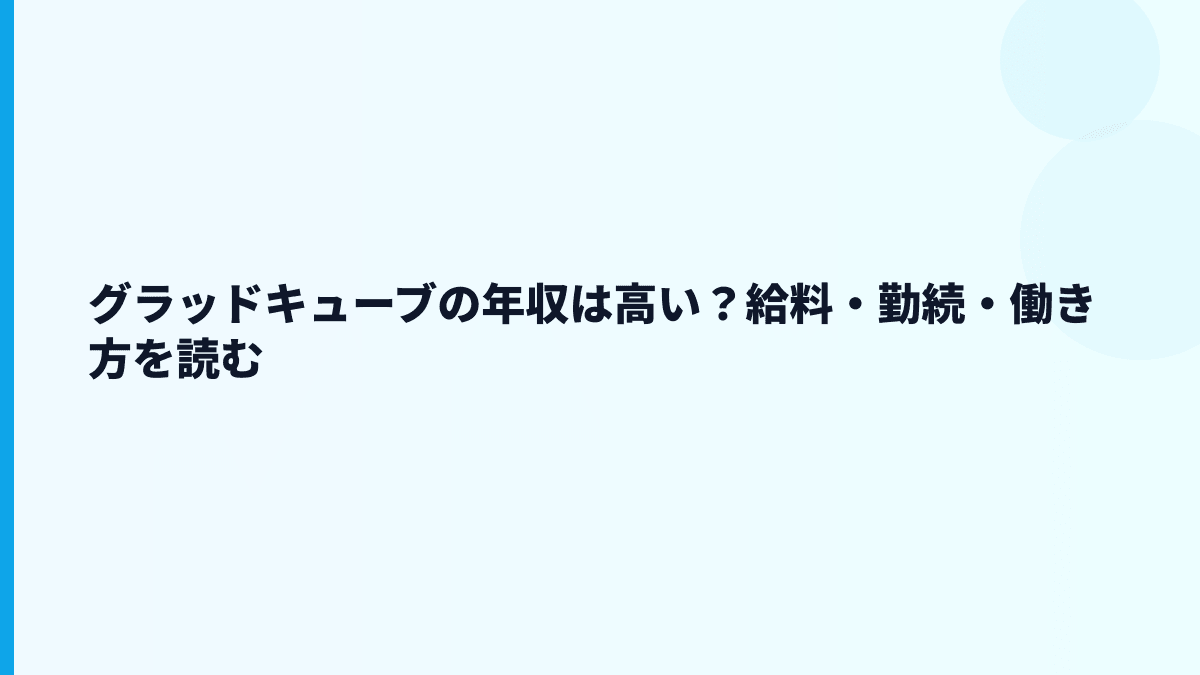 グラッドキューブ 年収はなぜこの水準？給料・勤続・働き方を読む