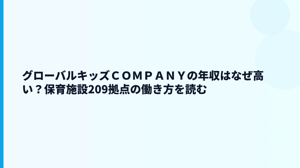 グローバルキッズＣＯＭＰＡＮＹの年収はなぜ高い？保育施設209拠点の働き方を読む