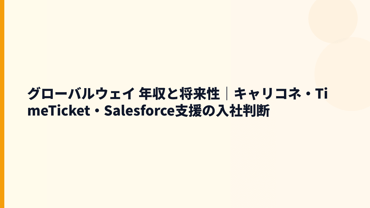 グローバルウェイ 年収と将来性｜キャリコネ・TimeTicket・Salesforce支援の入社判断
