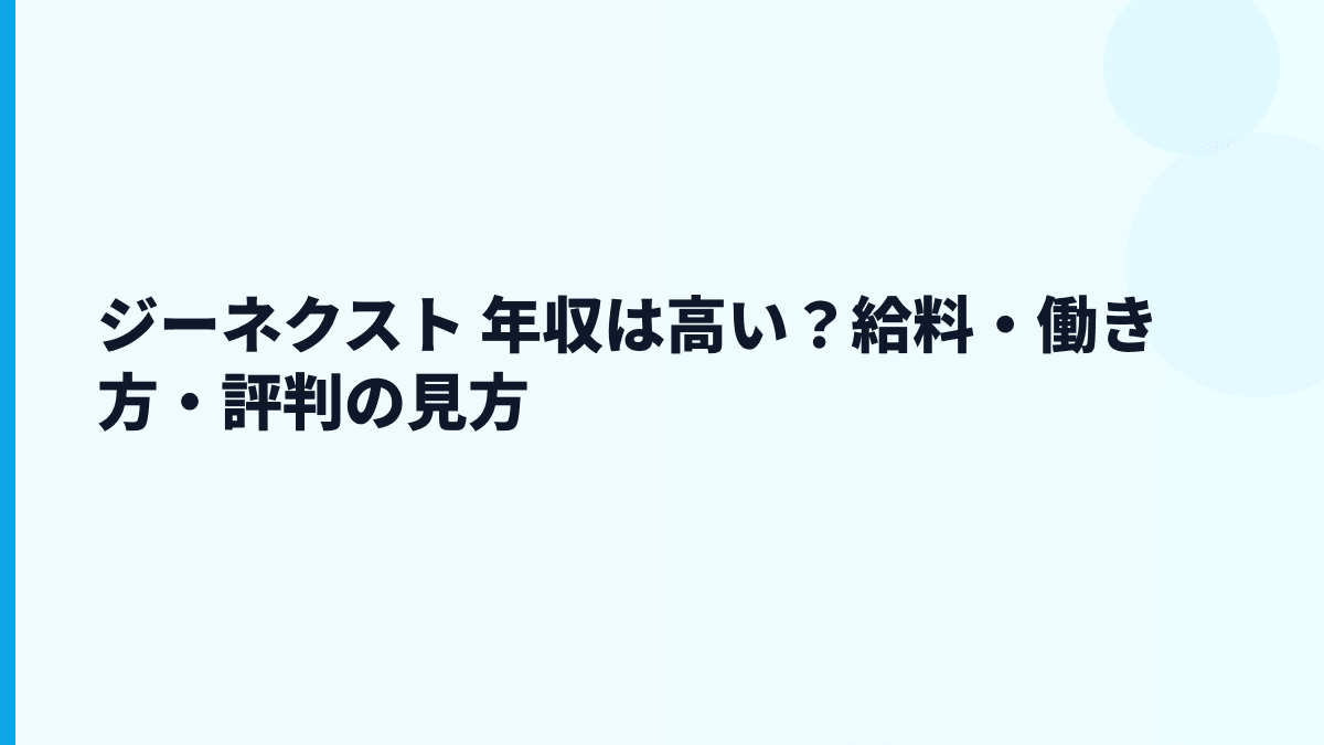 ジーネクスト 年収は高い？給料・働き方・評判の見方