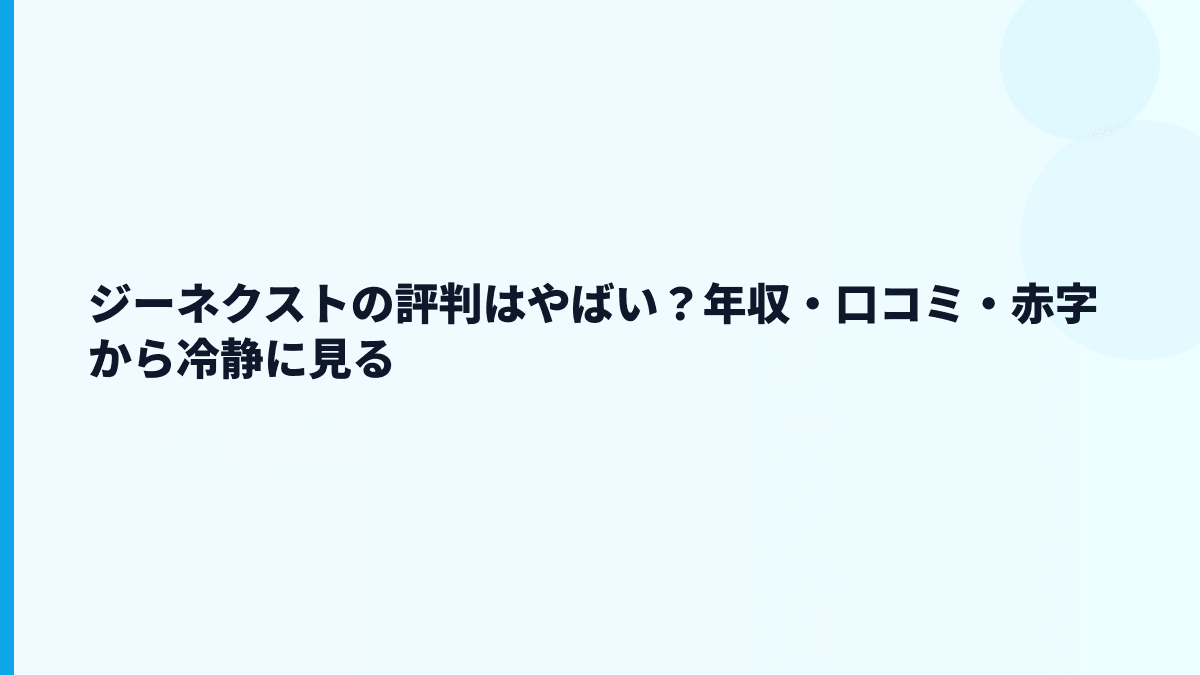 ジーネクストの評判はやばい？年収・口コミ・赤字から冷静に見る