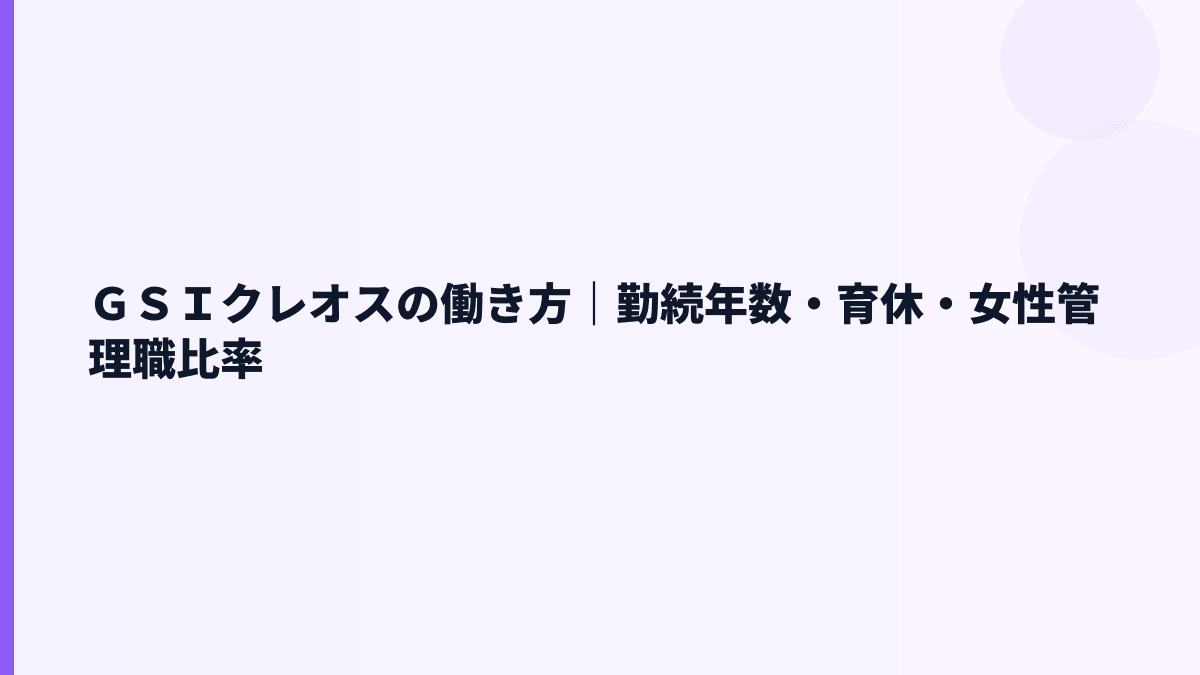 ＧＳＩクレオスの働き方｜勤続年数・育休・女性管理職比率