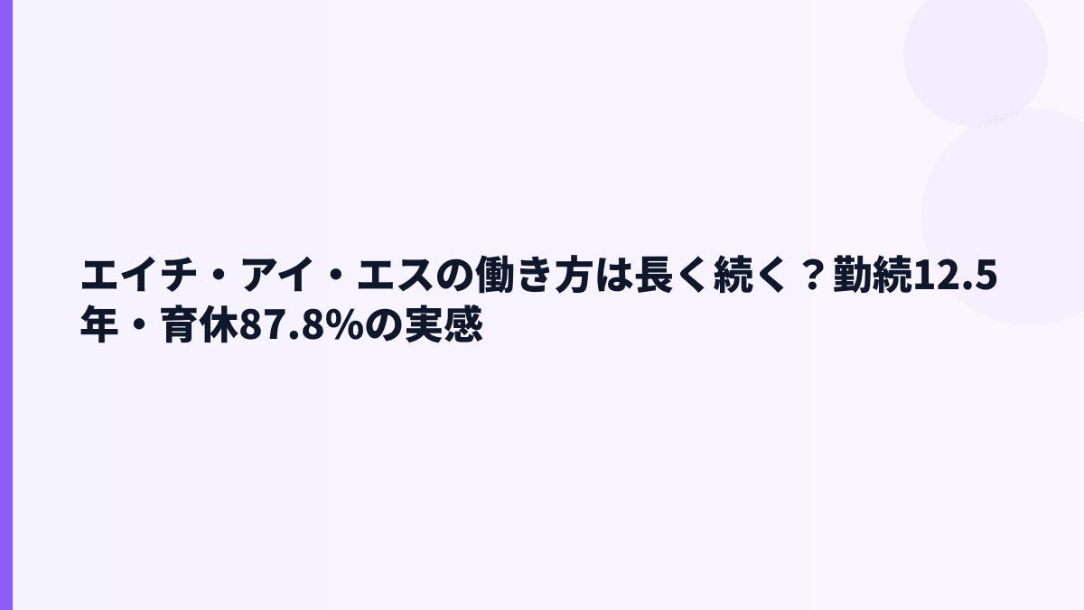 エイチ・アイ・エスの働き方は長く続く？勤続12.5年・育休87.8%の実感