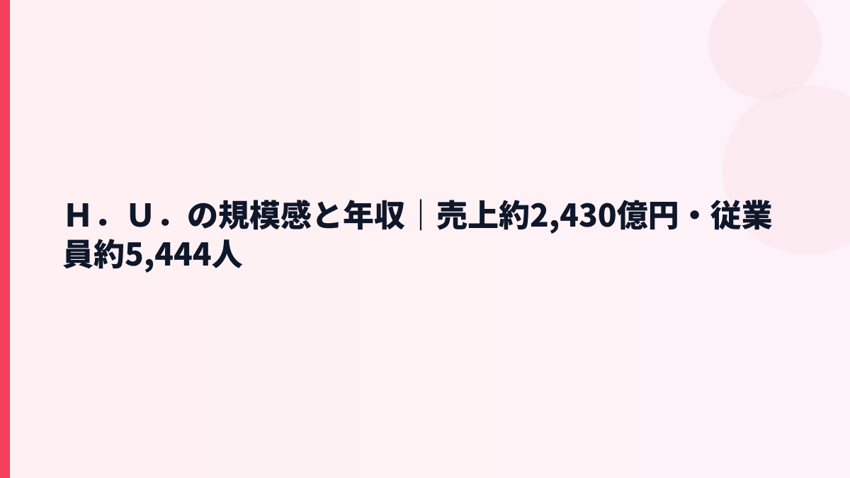 Ｈ．Ｕ．の規模感と年収｜売上約2,430億円・従業員約5,444人