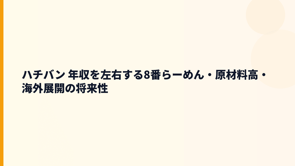 ハチバン 年収を左右する8番らーめん・原材料高・海外展開の将来性