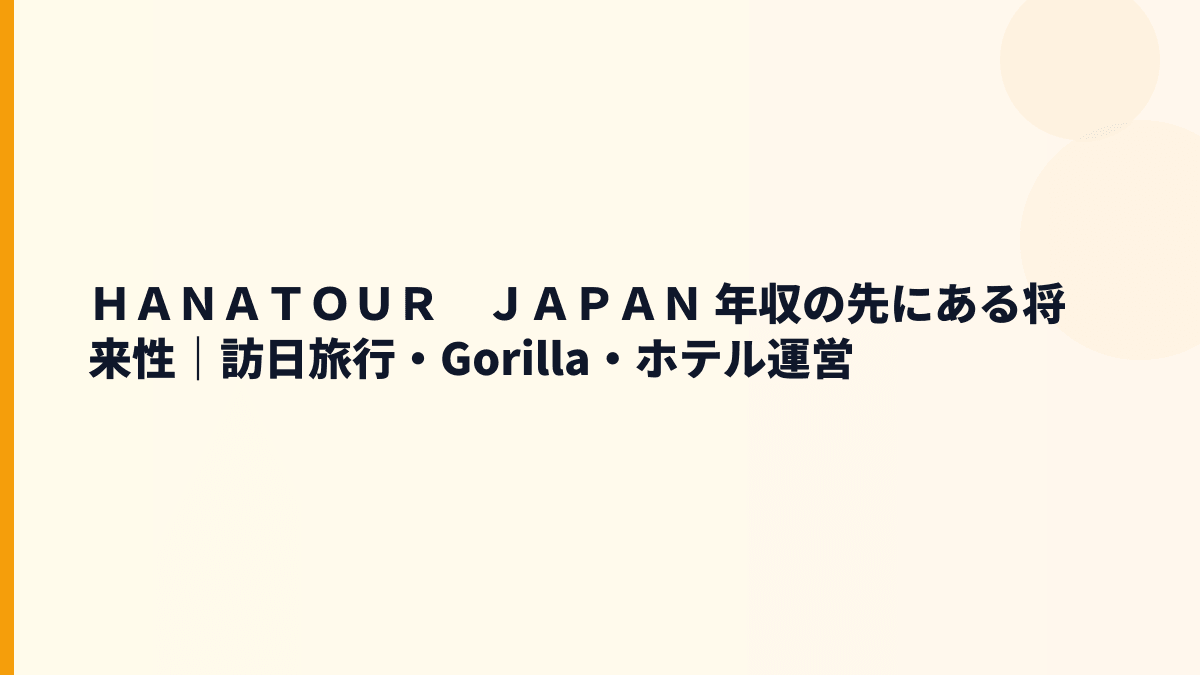 ＨＡＮＡＴＯＵＲ　ＪＡＰＡＮ 年収の伸びしろは？訪日旅行・Gorilla・ホテル運営の将来性