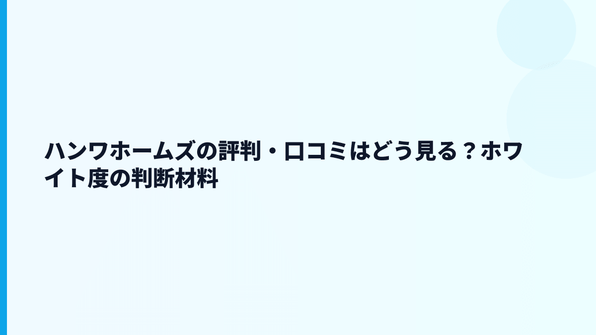 ハンワホームズの評判・口コミはどう読む？データから見える厳しさ