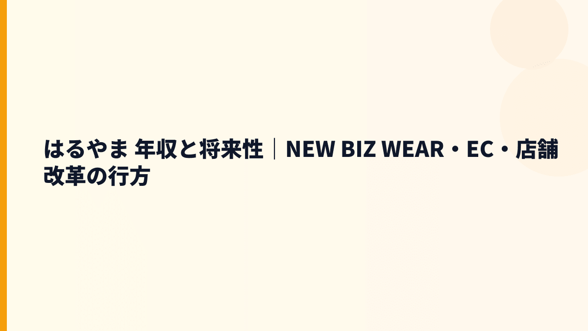 はるやま 年収と将来性｜NEW BIZ WEAR・EC・店舗改革の行方
