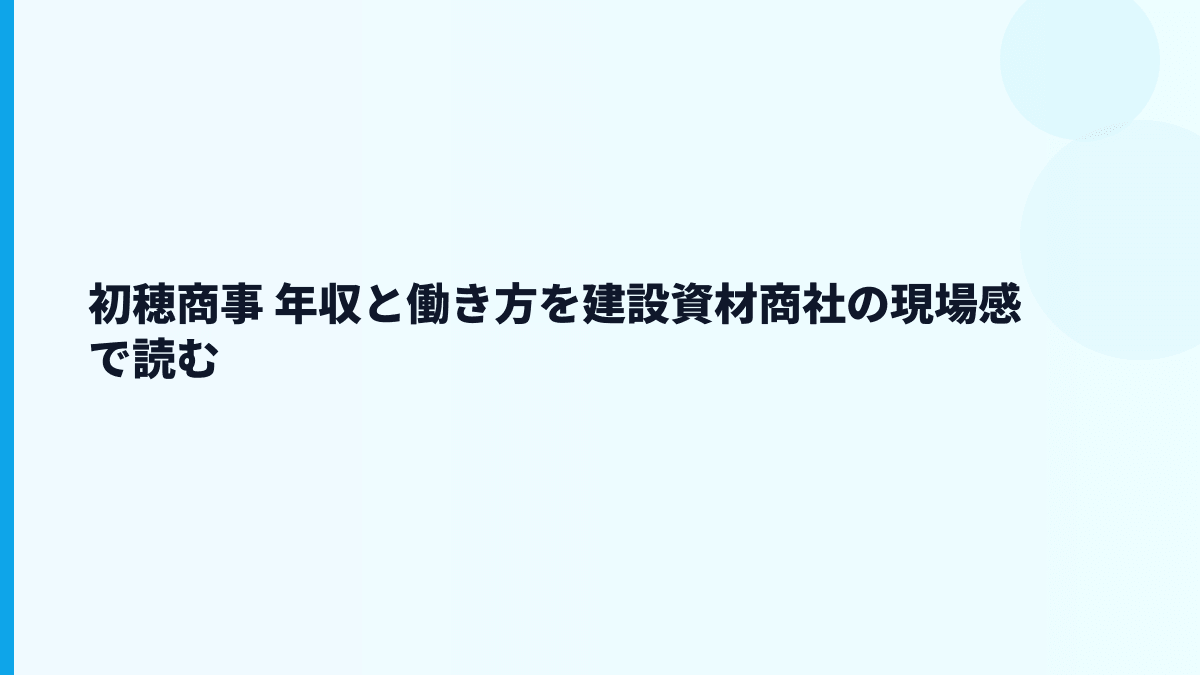 初穂商事 年収と働き方を建設資材商社の現場感で読む
