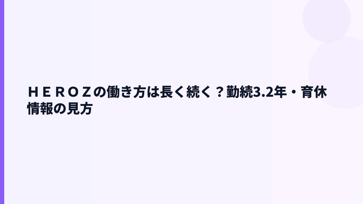 ＨＥＲＯＺの働き方は長く続く？勤続3.2年・育休情報の見方