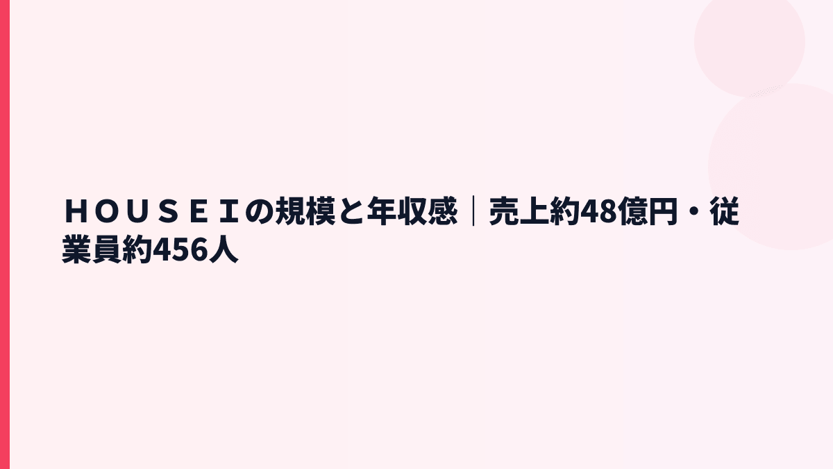 ＨＯＵＳＥＩの規模と年収感｜売上約48億円・従業員約456人