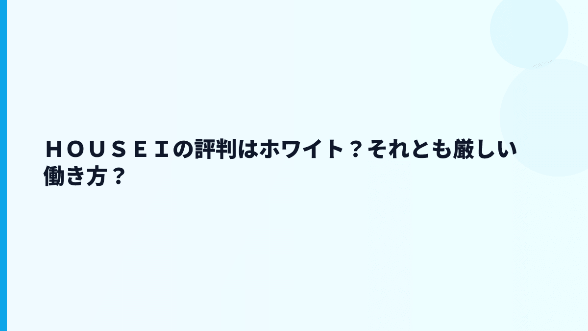 ＨＯＵＳＥＩの評判はホワイト？それとも厳しい働き方？