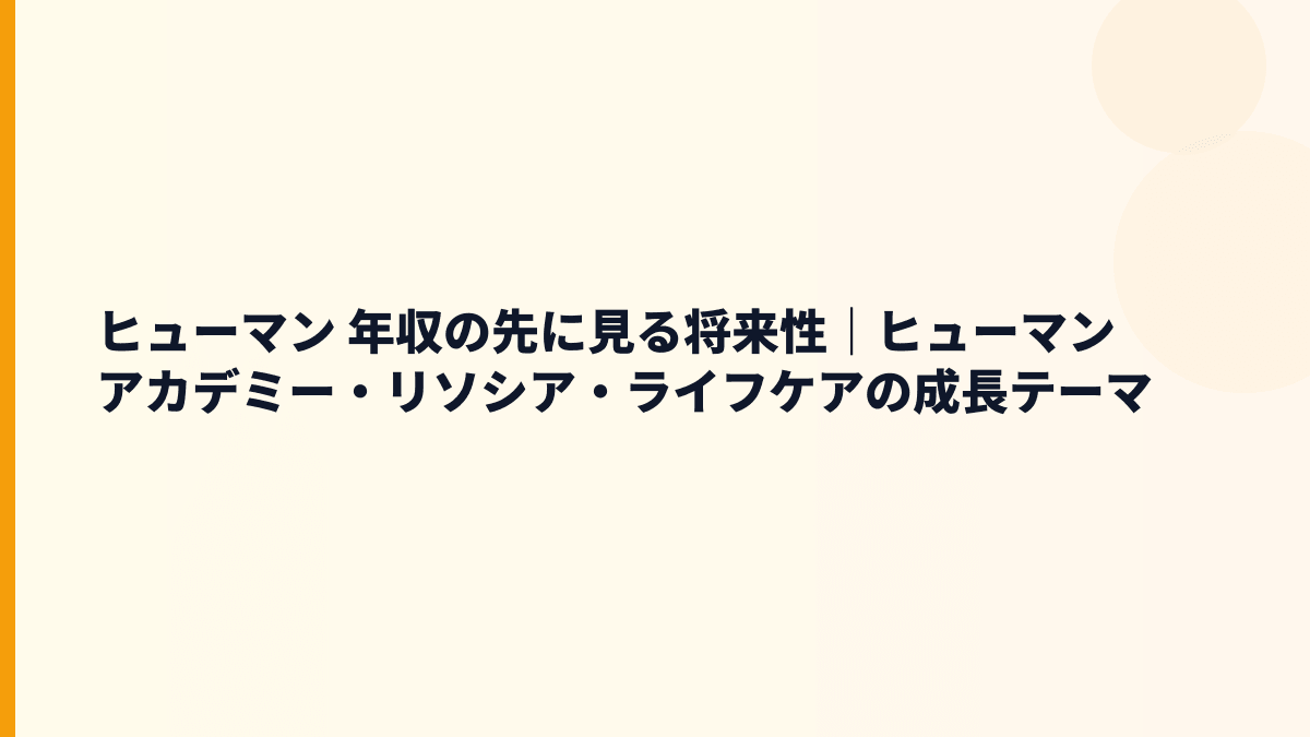 ヒューマン 年収の先に見る将来性｜ヒューマンアカデミー・リソシア・ライフケアの成長テーマ