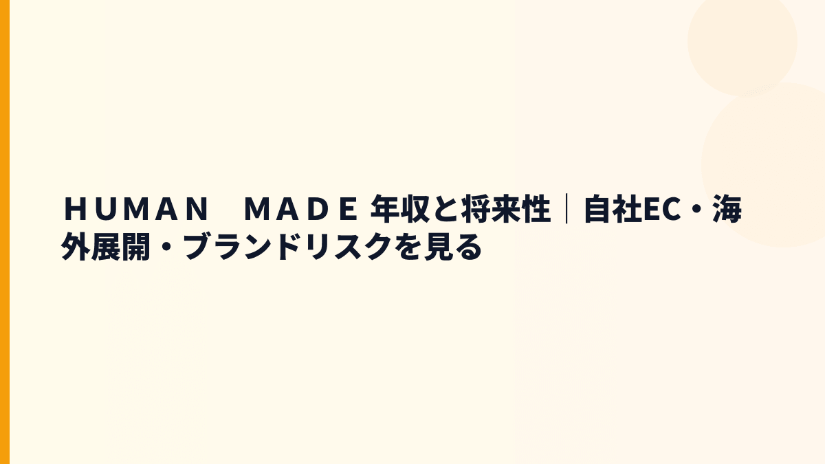 ＨＵＭＡＮ　ＭＡＤＥ 年収と将来性｜自社EC・海外展開・ブランドリスクを見る
