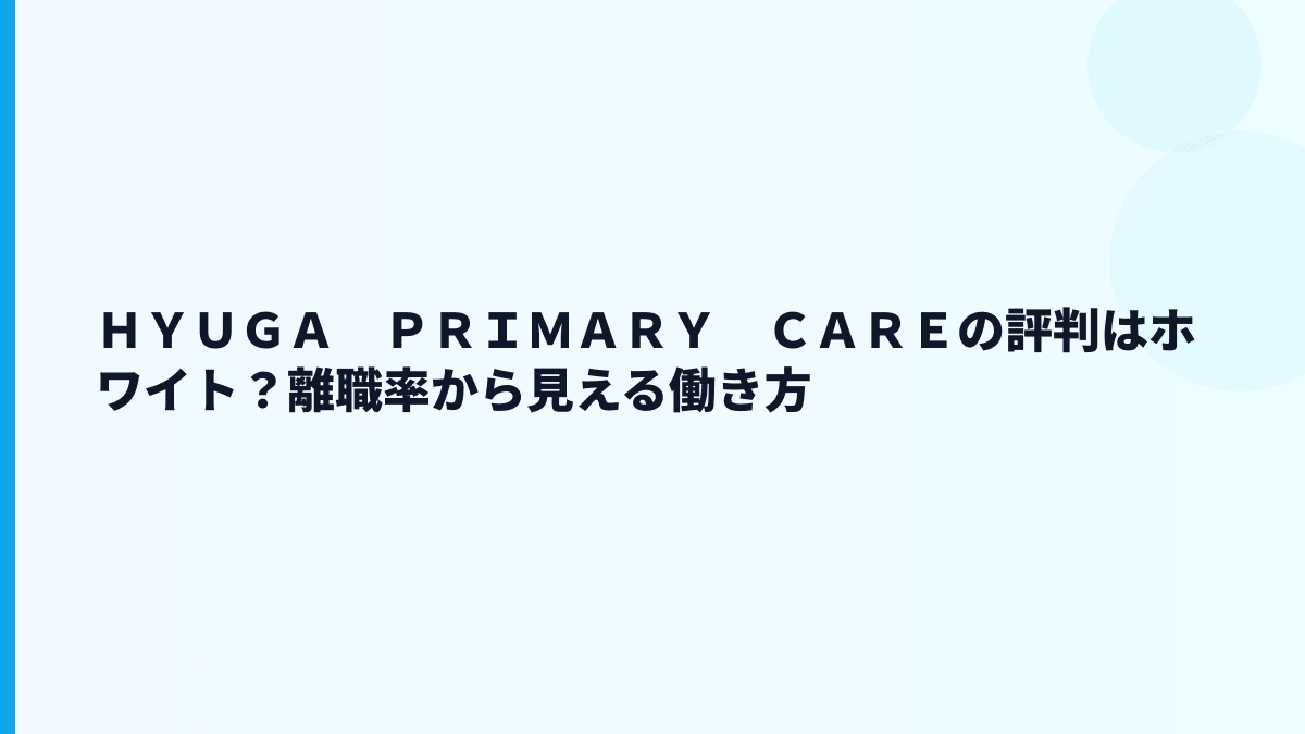 ＨＹＵＧＡ　ＰＲＩＭＡＲＹ　ＣＡＲＥの評判はホワイト？離職率から見える働き方