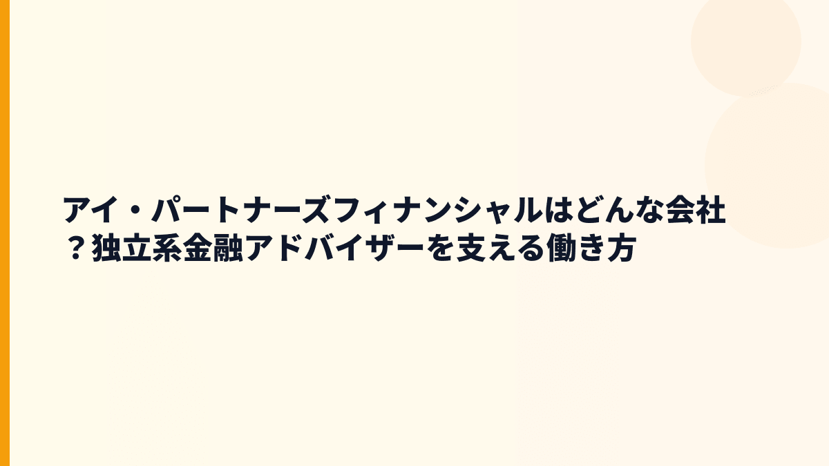 アイ・パートナーズフィナンシャルはどんな会社？独立系金融アドバイザーを支える働き方