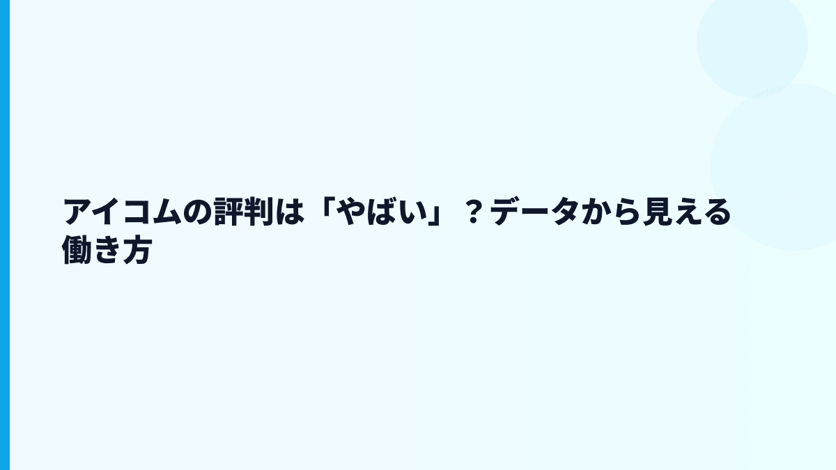 アイコムの評判は「やばい」？データから見える働き方