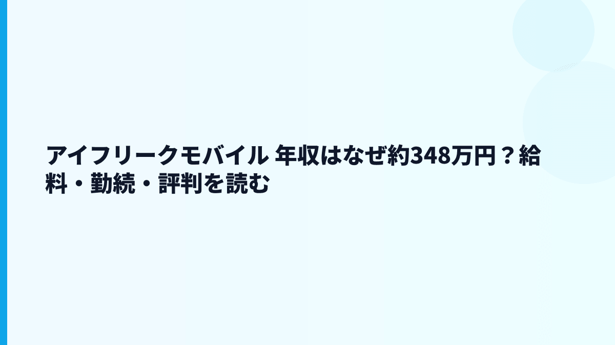 アイフリークモバイル 年収はなぜ約348万円？給料・勤続・評判を読む